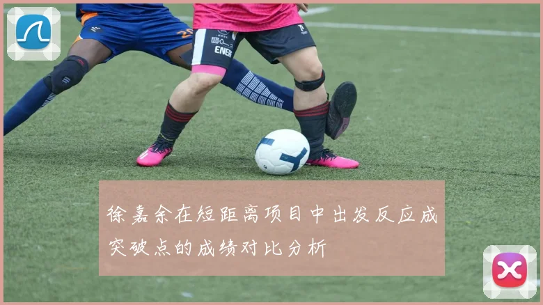 徐嘉余在短距离项目中出发反应成突破点的成绩对比分析