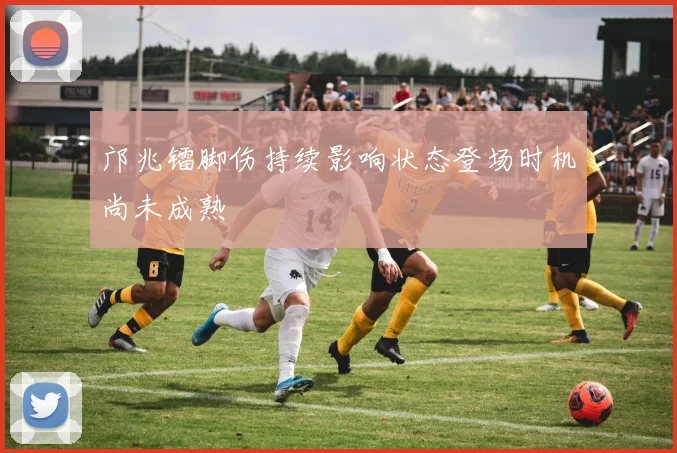 邝兆镭脚伤持续影响状态登场时机尚未成熟