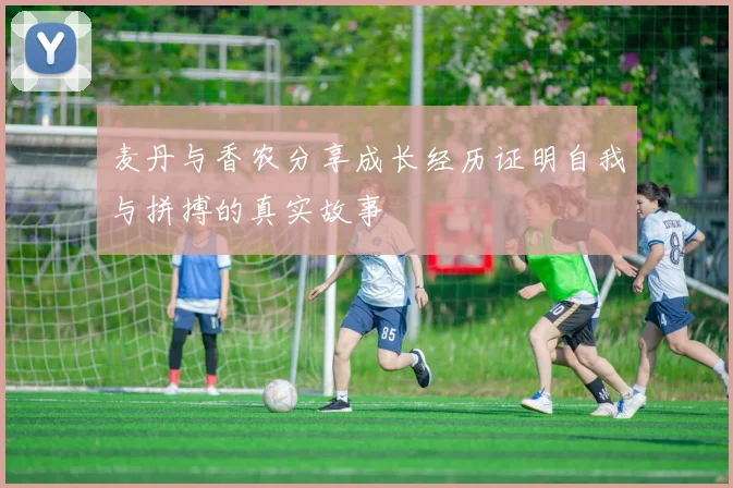 麦丹与香农分享成长经历证明自我与拼搏的真实故事