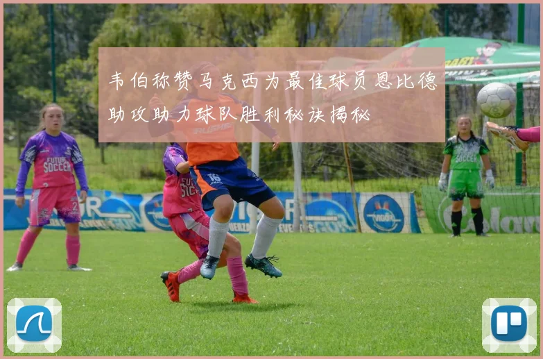 韦伯称赞马克西为最佳球员恩比德助攻助力球队胜利秘诀揭秘