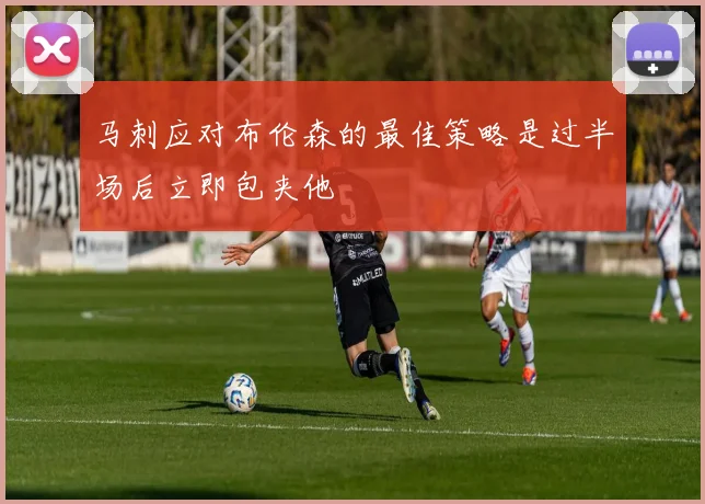 马刺应对布伦森的最佳策略是过半场后立即包夹他
